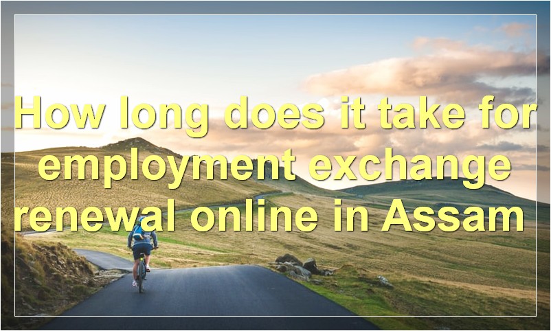 How long does it take for employment exchange renewal online in Assam?