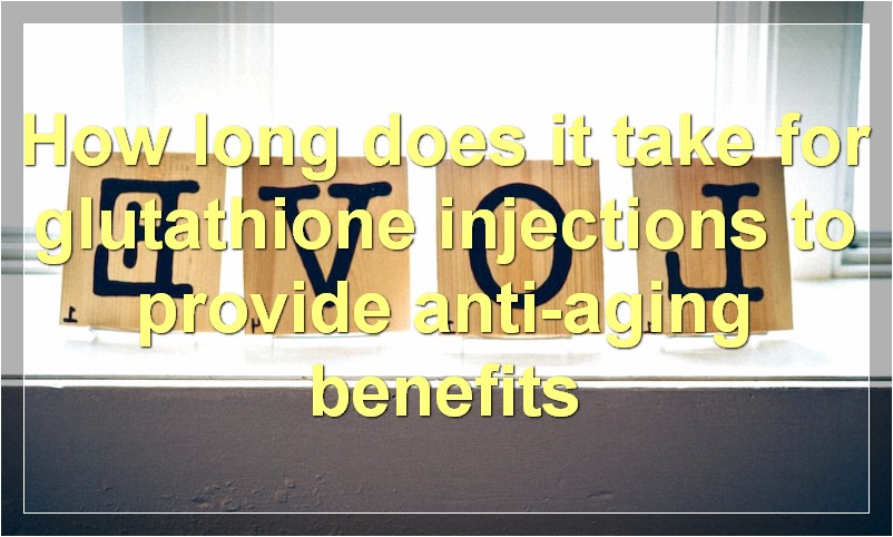 How long does it take for glutathione injections to provide anti-aging benefits?