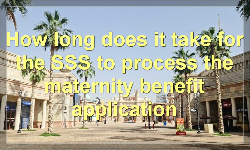 How long does it take for the SSS to process the maternity benefit application?