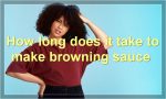 How long does it take to make browning sauce?