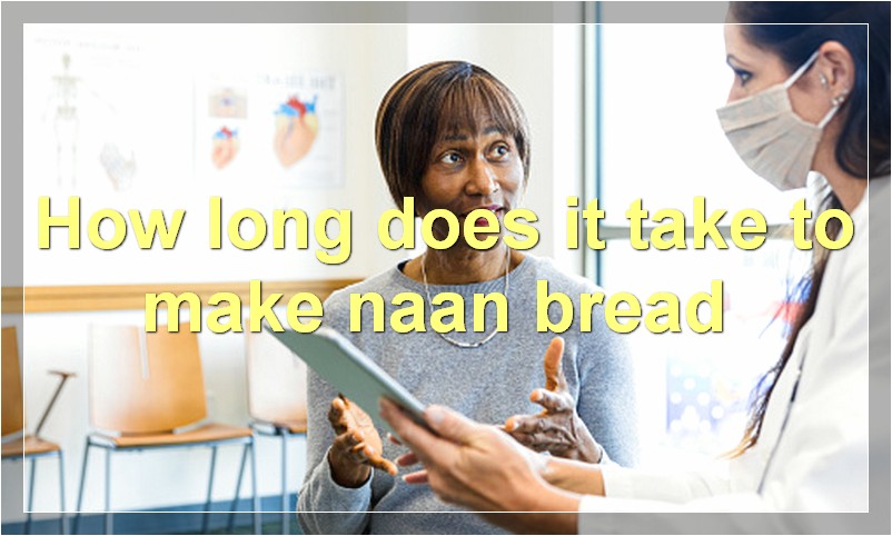 How long does it take to make naan bread?