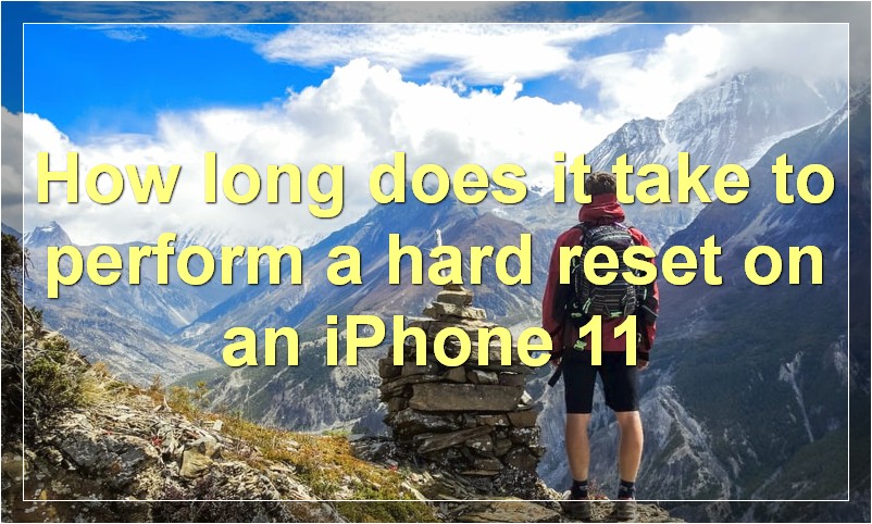 How long does it take to perform a hard reset on an iPhone 11?