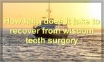 How long does it take to recover from wisdom teeth surgery?