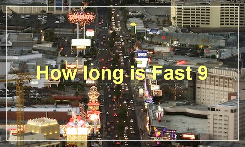 How long is Fast 9?