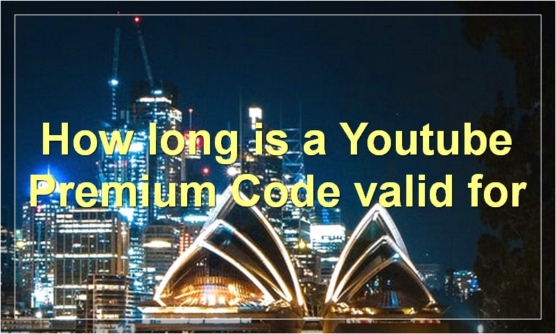 How long is a Youtube Premium Code valid for?