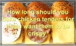 How long should you bake chicken tenders for if you want them to be crispy?