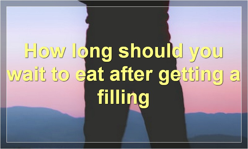 How long should you wait to eat after getting a filling?