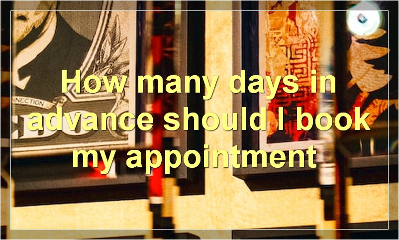 How many days in advance should I book my appointment?