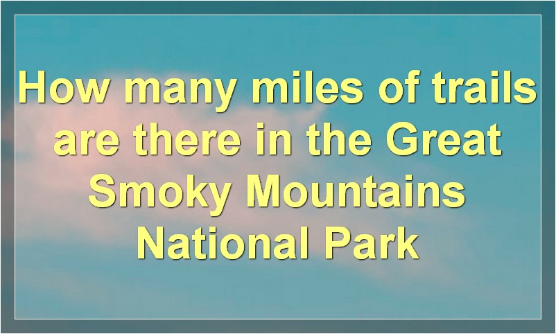 How many miles of trails are there in the Great Smoky Mountains National Park?