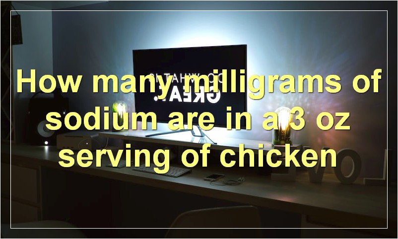 How many milligrams of sodium are in a 3 oz serving of chicken?