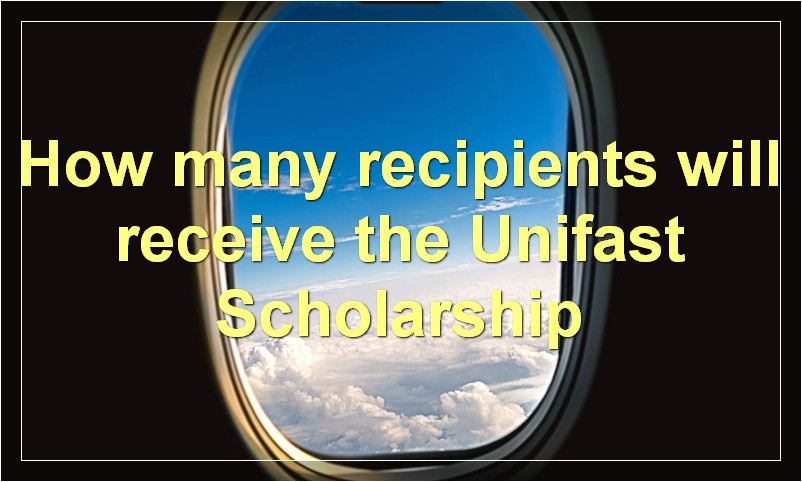How many recipients will receive the Unifast Scholarship?