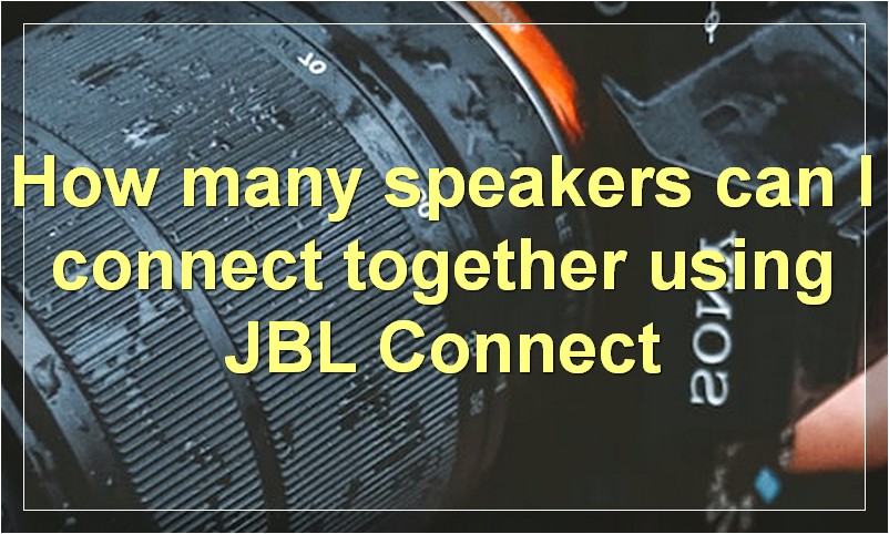 How many speakers can I connect together using JBL Connect?