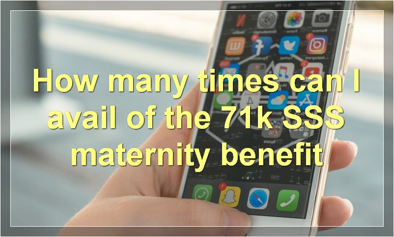 How many times can I avail of the 71k SSS maternity benefit?