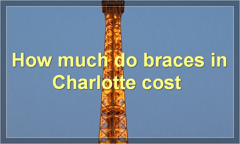 How much do braces in Charlotte cost?