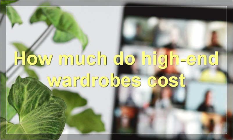 How much do high-end wardrobes cost?