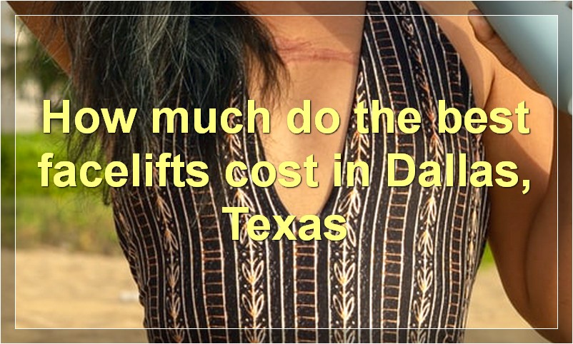 How much do the best facelifts cost in Dallas, Texas?