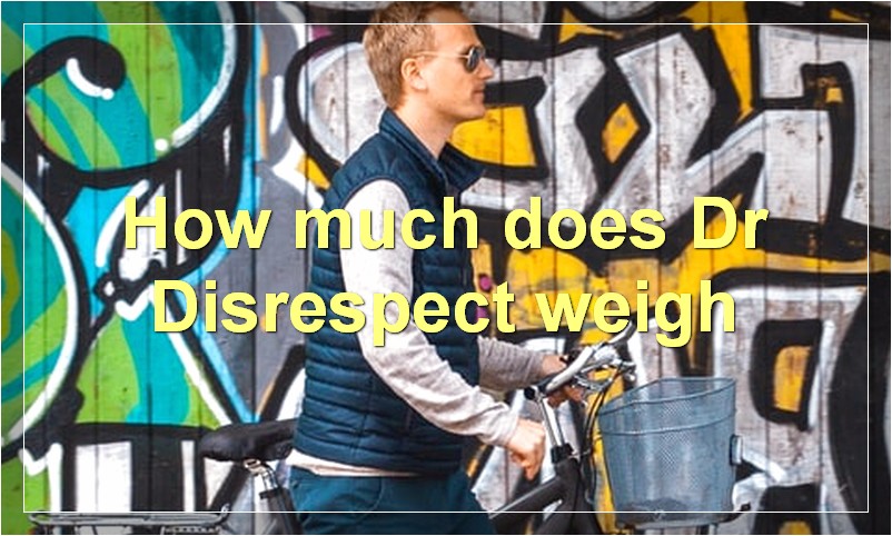How much does Dr Disrespect weigh?