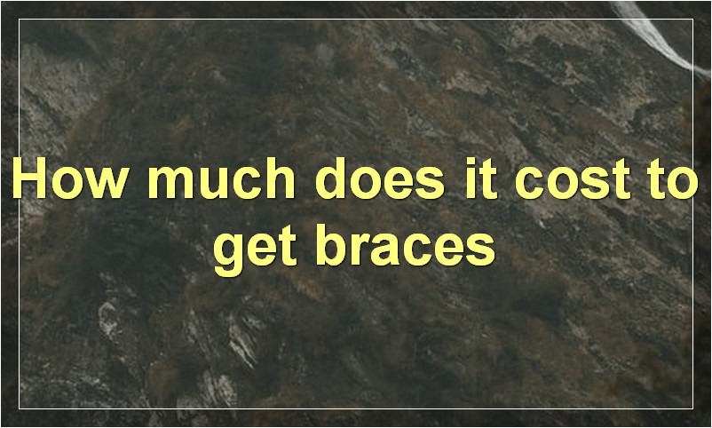 How much does it cost to get braces?