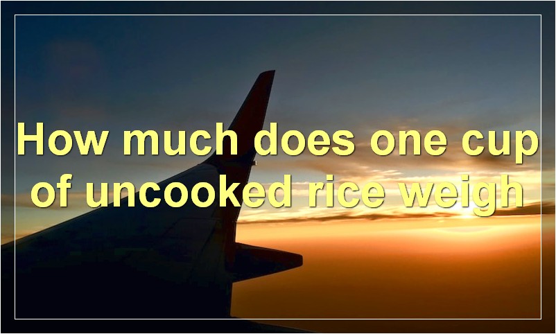 How much does one cup of uncooked rice weigh?
