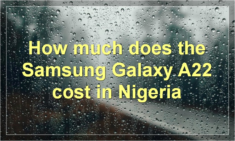 How much does the Samsung Galaxy A22 cost in Nigeria?