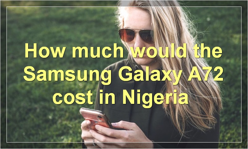How much would the Samsung Galaxy A72 cost in Nigeria?