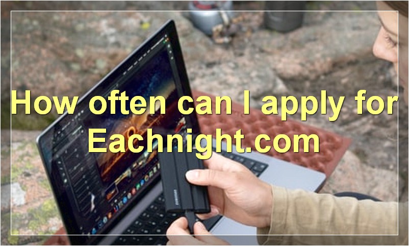 How often can I apply for Eachnight.com?