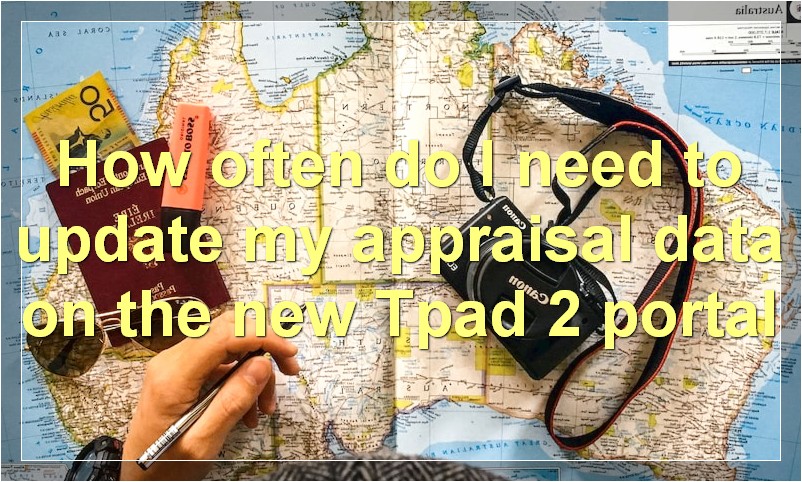 How often do I need to update my appraisal data on the new Tpad 2 portal?