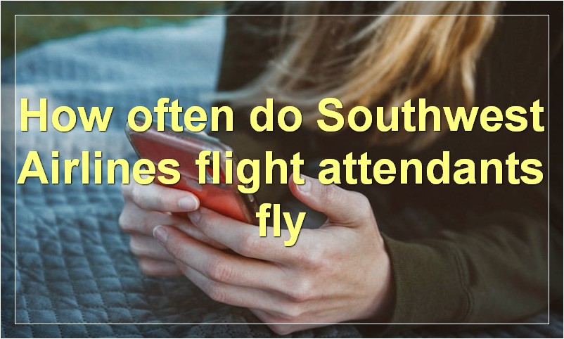 How often do Southwest Airlines flight attendants fly?