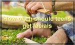 How often should teens get facials?
