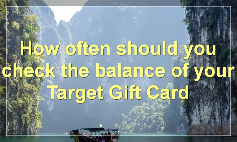 How often should you check the balance of your Target Gift Card?