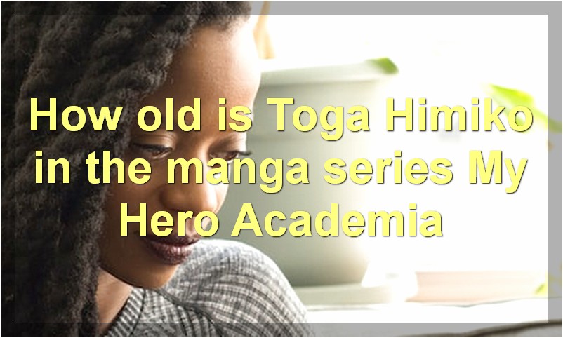 How old is Toga Himiko in the manga series My Hero Academia?