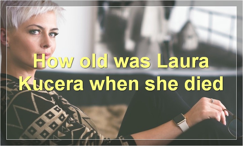 How old was Laura Kucera when she died?