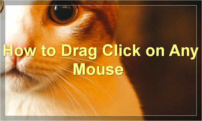 How to Drag Click on Any Mouse?