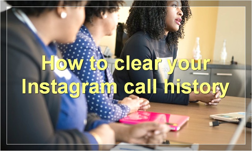 How to clear your Instagram call history?