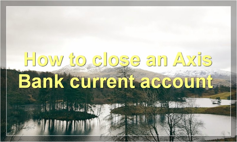 How to close an Axis Bank current account?