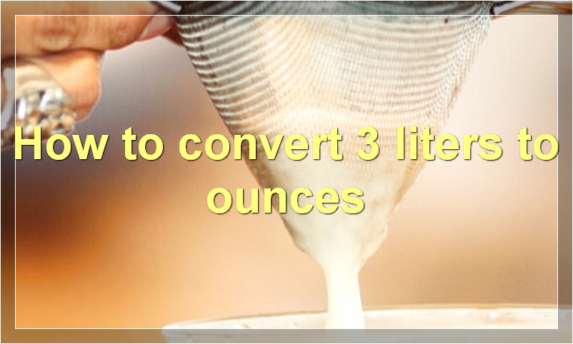 How to convert 3 liters to ounces?