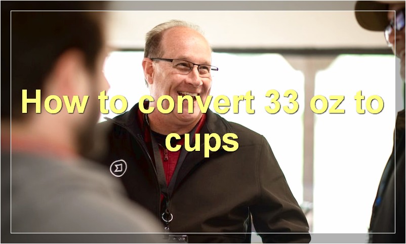 How to convert 33 oz to cups?