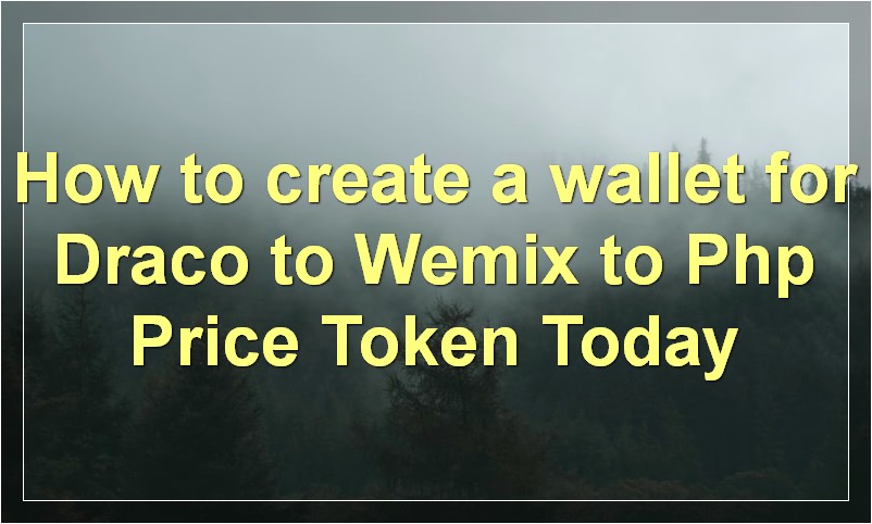 How to create a wallet for Draco to Wemix to Php Price Token Today?