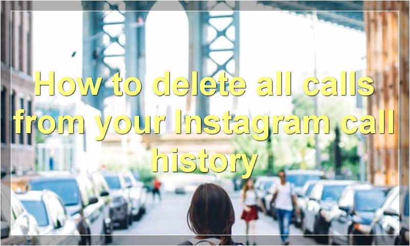 How to delete all calls from your Instagram call history?