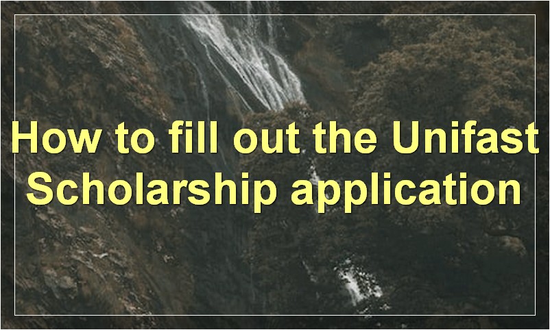 How to fill out the Unifast Scholarship application?
