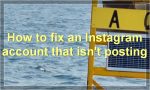 How to fix an Instagram account that isn't posting?