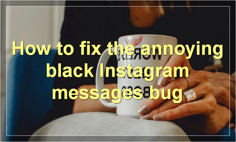 How to fix the annoying black Instagram messages bug?