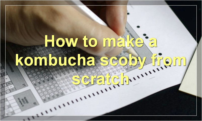 How to make a kombucha scoby from scratch?