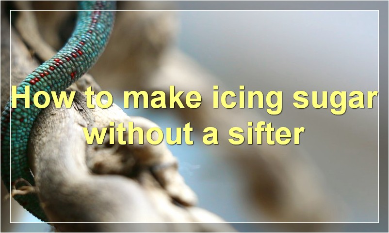 How to make icing sugar without a sifter?