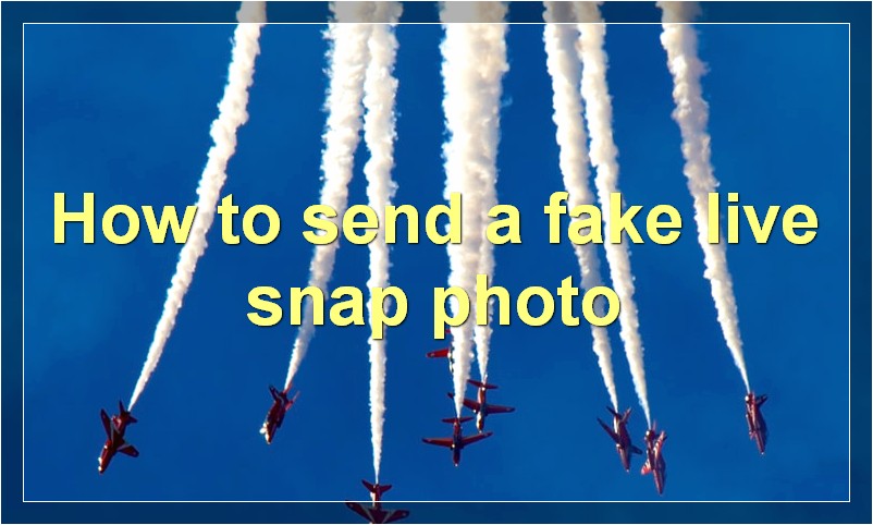 How to send a fake live snap photo?