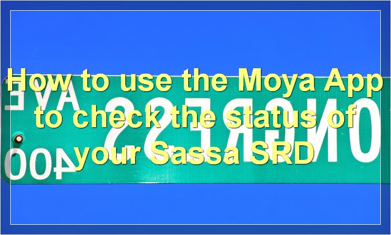How to use the Moya App to check the status of your Sassa SRD?