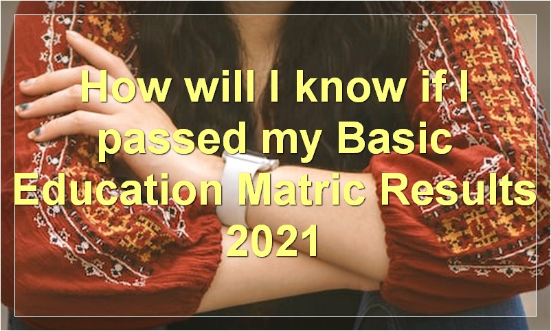 How will I know if I passed my Basic Education Matric Results 2021?