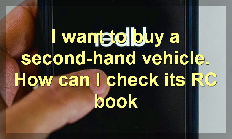 I want to buy a second-hand vehicle. How can I check its RC book?