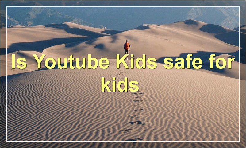 Is Youtube Kids safe for kids?