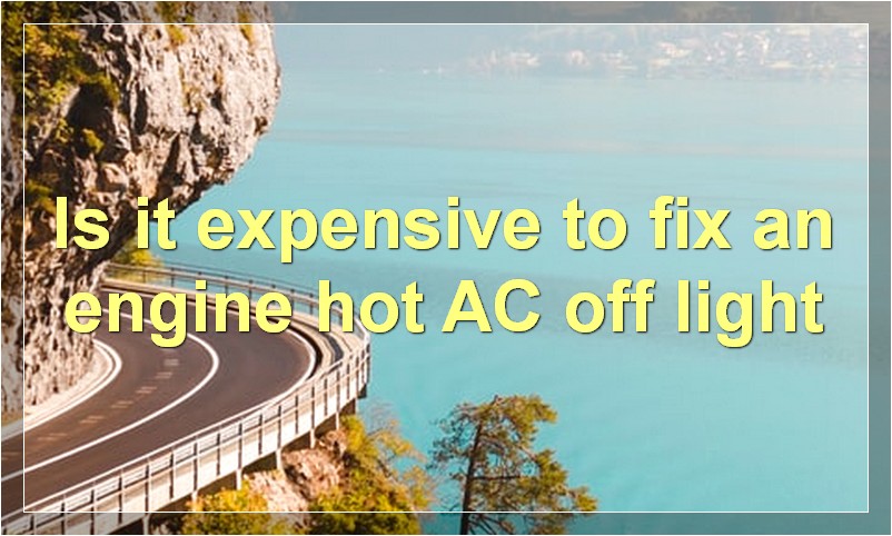 Is it expensive to fix an engine hot AC off light?